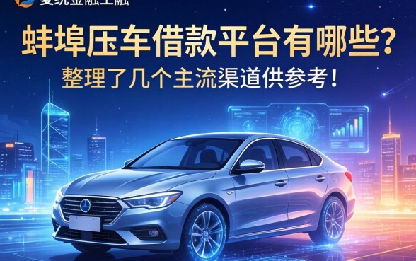 蚌埠压车借款平台有哪些?整理了几个主流渠道供参考