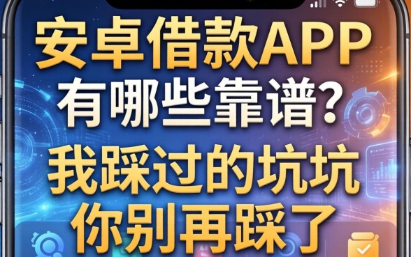 安卓的借款app有哪些靠谱？我踩过的坑你别再踩了