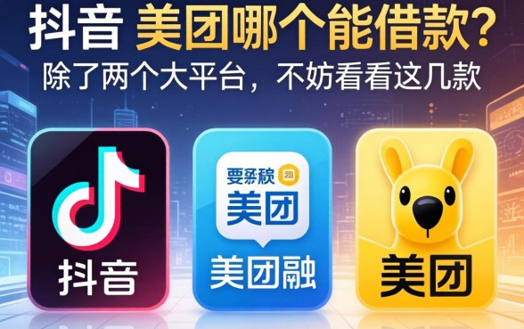 抖音和美团哪个能借款？除了这两个大平台，不妨看看这几款