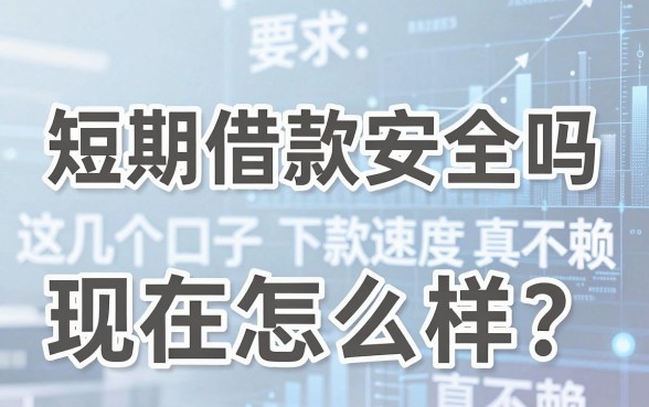 短期借款安全吗现在怎么样?这几个口子下款速度真不赖