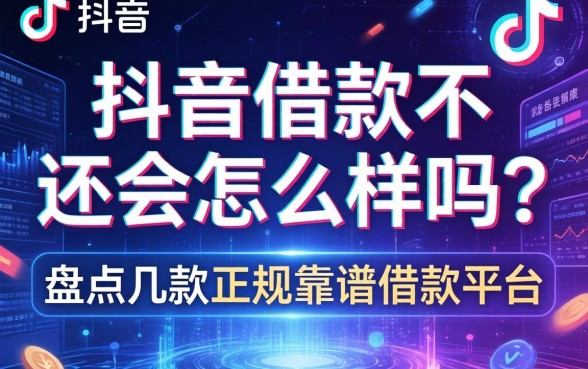 抖音借款不还会怎么样吗？盘点几款正规靠谱的借款平台