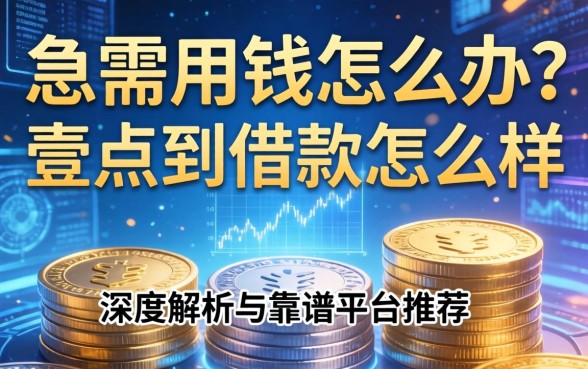 急需用钱怎么办？壹点到借款怎么样？深度解析与靠谱平台推荐