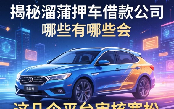 揭秘溆浦押车借款公司有哪些，这几个平台审核宽松