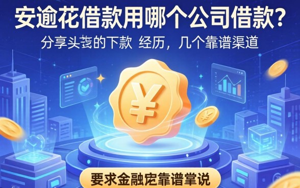 安逸花借款用哪个公司借款？分享我的下款经历和几个靠谱渠道