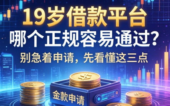 19岁借款平台哪个正规容易通过？别急着申请，先看懂这三点