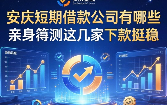 安庆短期借款公司有哪些？亲身实测这几家下款挺稳