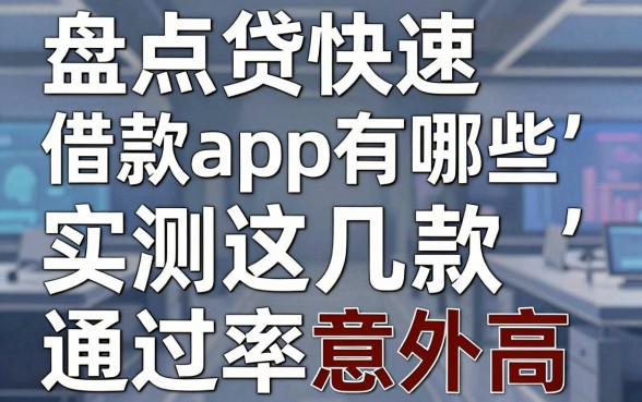 盘点贷快速借款app有哪些,实测这几款通过率意外高