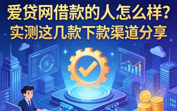 爱贷网借款的人怎么样?实测这几款下款渠道分享