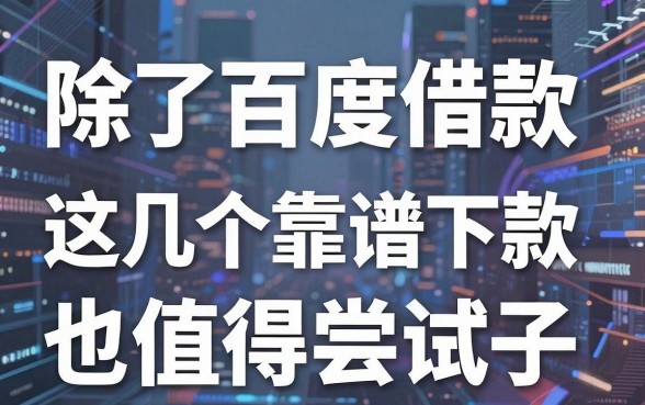 除了百度借款,这几个靠谱下款口子也值得尝试