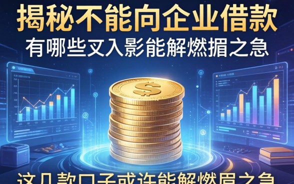 揭秘不能向企业借款的有哪些，这几款口子或许能解燃眉之急