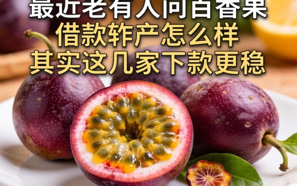最近老有人问百香果借款软件怎么样，其实这几家下款更稳