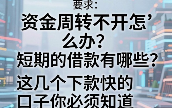 资金周转不开怎么办?短期的借款有哪些?这几个下款快的口子你必须知道