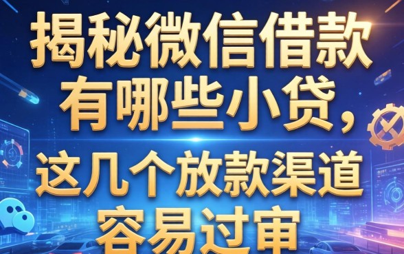 揭秘用微信借款有哪些小贷，这几个放款渠道容易过审