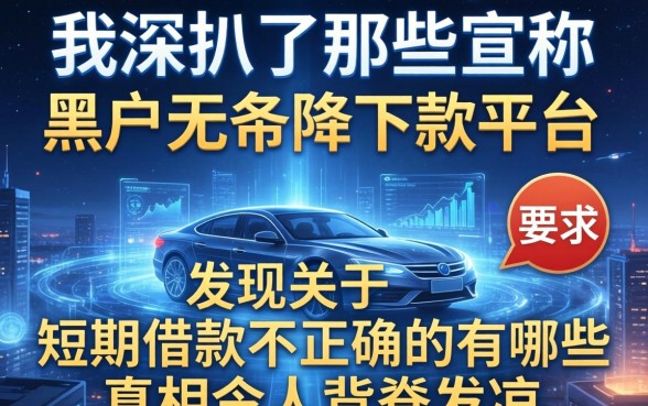 我深扒了那些宣称黑户无条件下款的平台，发现关于短期借款不正确的有哪些真相令人背脊发凉