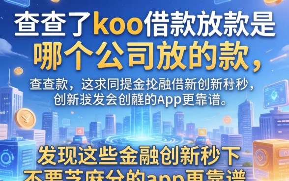 我查了koo借款放款是哪个公司放的款，发现这些金融创新秒下不要芝麻分的app更靠谱