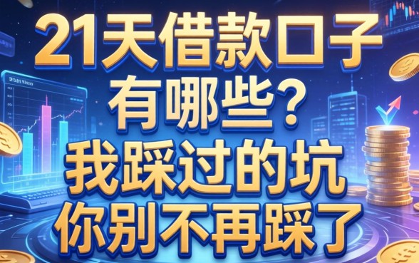 21天的借款口子有哪些？我踩过的坑你别再踩了