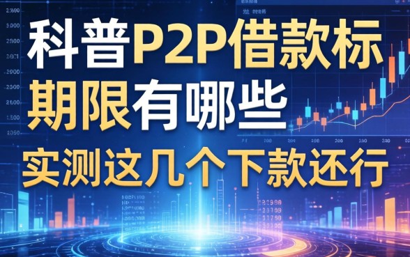 科普p2p借款标期限有哪些,实测这几个下款还行