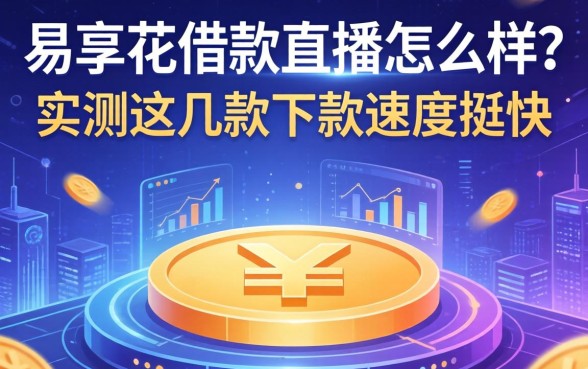 易享花借款直播怎么样?实测这几款下款速度挺快
