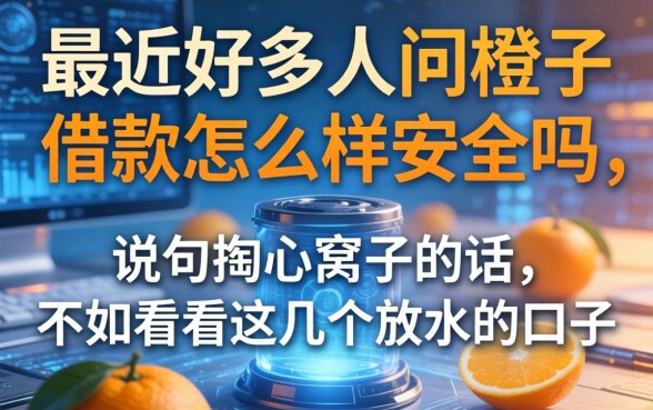 最近好多人问橙子借款怎么样安全吗，说句掏心窝子的话，不如看看这几个放水的口子