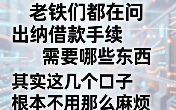老铁们都在问出纳借款手续需要哪些东西,其实这几个口子根本不用那么麻烦