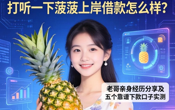 打听一下菠萝上岸借款怎么样？老哥亲身经历分享及五个靠谱下款口子实测