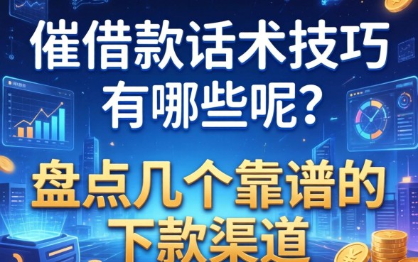 催借款话术技巧有哪些呢？盘点几个靠谱的下款渠道