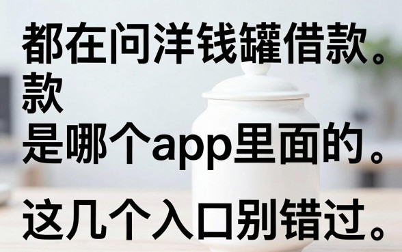 都在问洋钱罐借款是哪个app里面的,这几个入口别错过