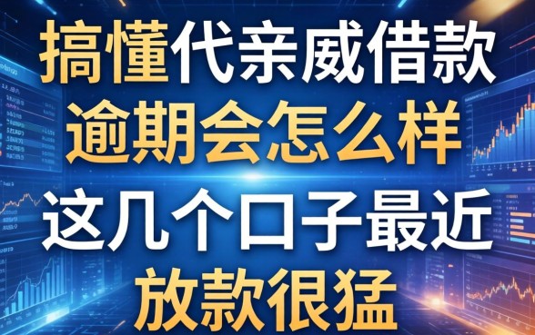 搞懂代亲戚借款逾期会怎么样,这几个口子最近放款很猛