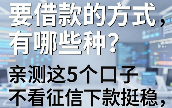 要借款的方式有哪些种?亲测这5个口子不看征信下款挺稳