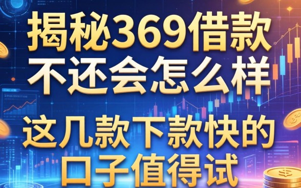 揭秘369借款不还会怎么样，这几款下款快的口子值得试