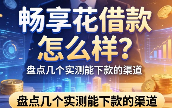 畅享花借款怎么样？盘点几个实测能下款的渠道