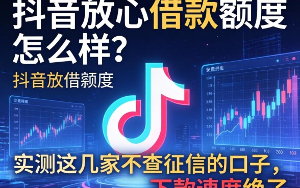 抖音放心借款额度怎么样？实测这几家不查征信的口子，下款速度绝了