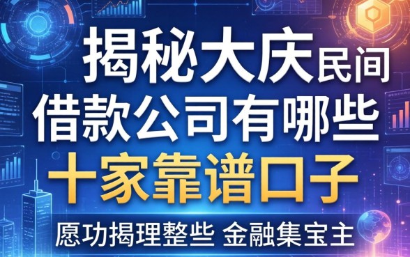 揭秘大庆民间借款公司有哪些,整理了十家靠谱口子
