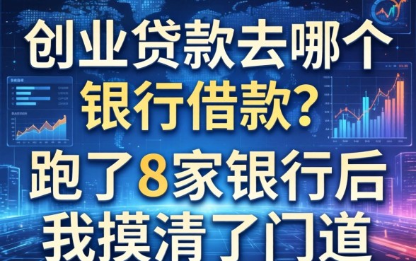 创业贷款去哪个银行借款？跑了8家银行后我摸清了门道