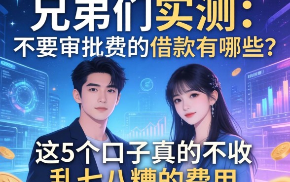 兄弟们实测：不要审批费的借款有哪些？这5个口子真的不收乱七八糟的费用