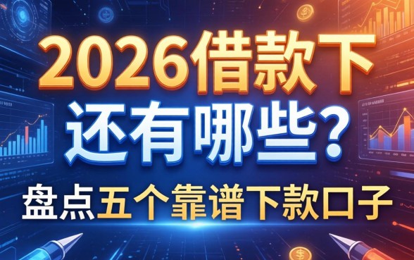 2026借款下还有哪些？盘点五个靠谱下款口子