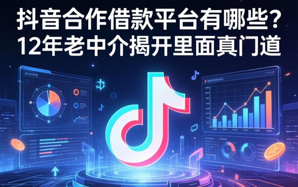 抖音合作借款平台有哪些？12年老中介揭开里面真门道
