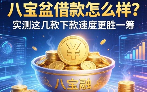 八宝盆借款怎么样？实测这几款下款速度更胜一筹