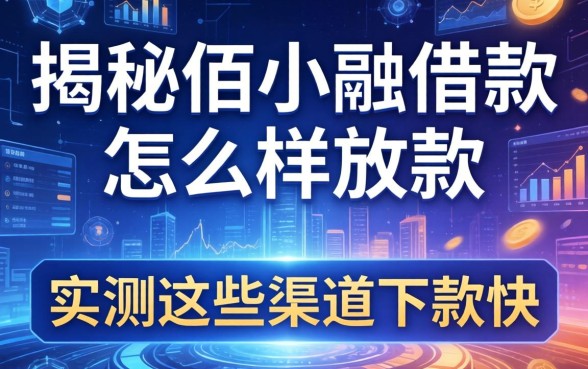 揭秘佰小融借款怎么样放款,实测这些渠道下款快