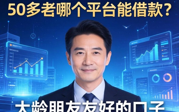 50多岁哪个平台能借款？分享几个对大龄朋友友好的口子