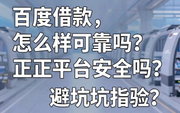 百度借款怎么样可靠吗?正规平台安全吗?揭秘真实借款体验与避坑指南