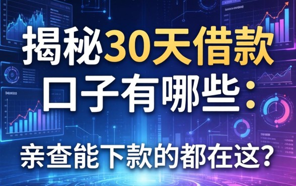 揭秘30天借款口子有哪些：亲测能下款的都在这了
