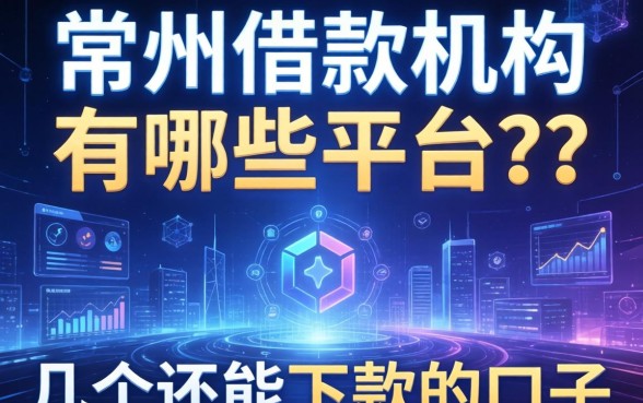 常州借款机构有哪些平台？整理了几个还能下款的口子