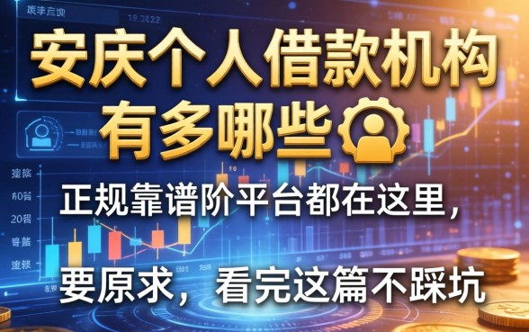 安庆个人借款机构有哪些？正规靠谱的平台都在这里，看完这篇不踩坑