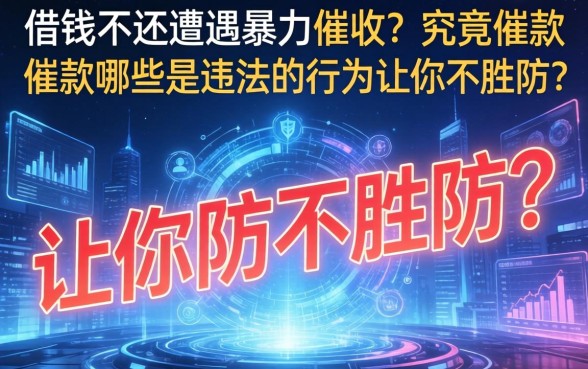 借钱不还遭遇暴力催收？究竟催款借款哪些是违法的行为让你防不胜防？
