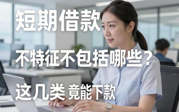 短期借款的特征不包括哪些？这几类人竟然也能下款