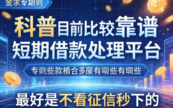 求科普目前比较靠谱的短期借款处理平台有哪些，最好是不看征信秒下的？