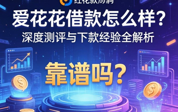 爱花花借款怎么样？靠谱吗？深度测评与下款经验全解析
