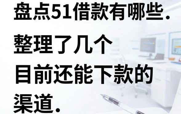 盘点51借款有哪些:整理了几个目前还能下款的渠道