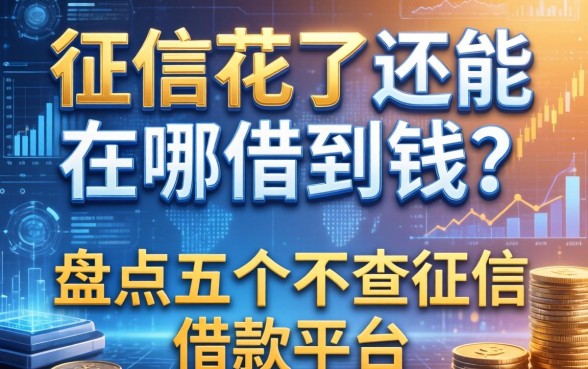 征信花了还能在哪借到钱？盘点五个不查征信的借款平台
